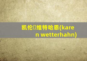 凯伦・维特哈恩(karen wetterhahn)